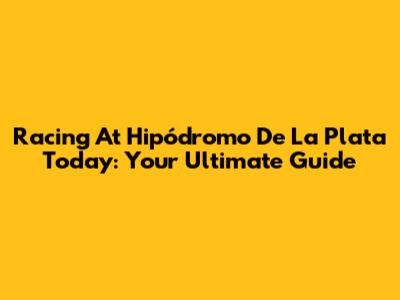Racing At Hipódromo De La Plata Today: Your Ultimate Guide