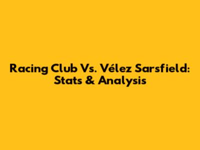 Racing Club Vs. Vélez Sarsfield: Stats & Analysis