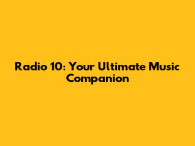 Radio 10: Your Ultimate Music Companion