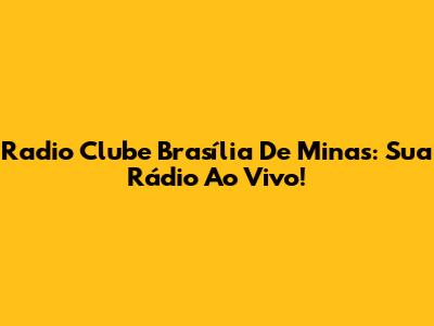 Radio Clube Brasília De Minas: Sua Rádio Ao Vivo!