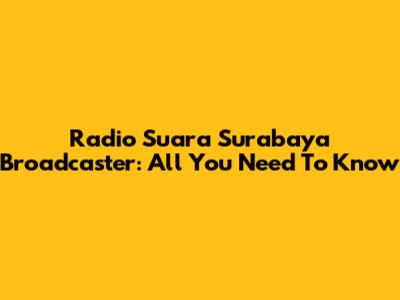 Radio Suara Surabaya Broadcaster: All You Need To Know
