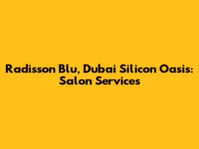 Radisson Blu, Dubai Silicon Oasis: Salon Services