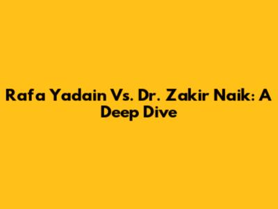 Rafa Yadain Vs. Dr. Zakir Naik: A Deep Dive
