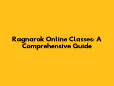 Ragnarok Online Classes: A Comprehensive Guide