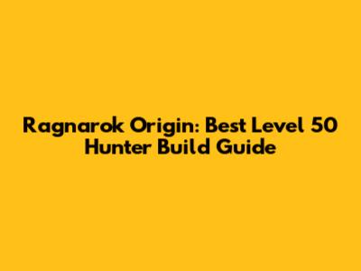 Ragnarok Origin: Best Level 50 Hunter Build Guide