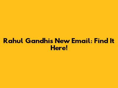 Rahul Gandhi's New Email: Find It Here!