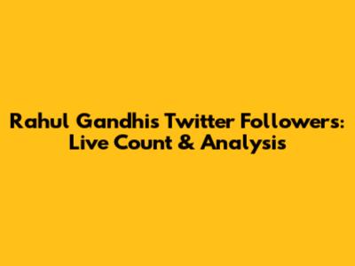 Rahul Gandhi's Twitter Followers: Live Count & Analysis