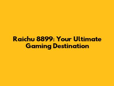 Raichu 8899: Your Ultimate Gaming Destination