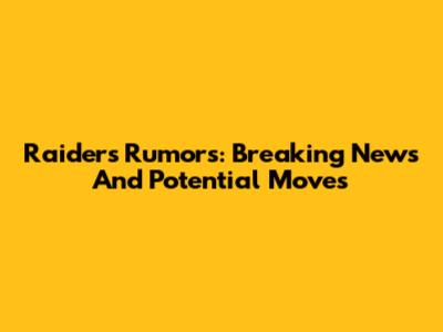 Raiders Rumors: Breaking News And Potential Moves