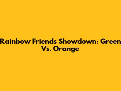 Rainbow Friends Showdown: Green Vs. Orange