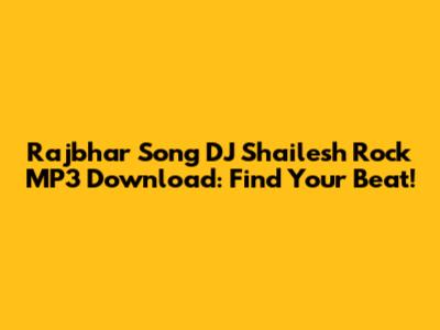 Rajbhar Song DJ Shailesh Rock MP3 Download: Find Your Beat!