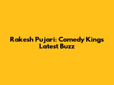Rakesh Pujari: Comedy King's Latest Buzz