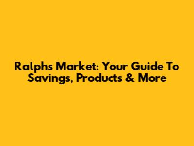 Ralphs Market: Your Guide To Savings, Products & More