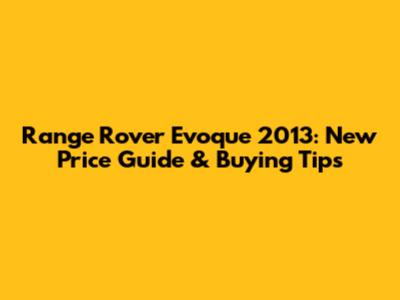 Range Rover Evoque 2013: New Price Guide & Buying Tips