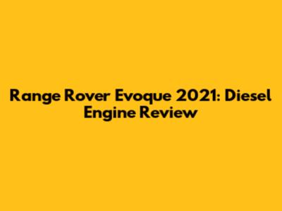 Range Rover Evoque 2021: Diesel Engine Review