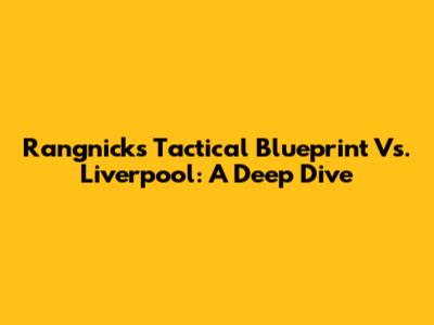 Rangnick's Tactical Blueprint Vs. Liverpool: A Deep Dive
