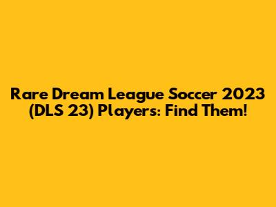 Rare Dream League Soccer 2023 (DLS 23) Players: Find Them!