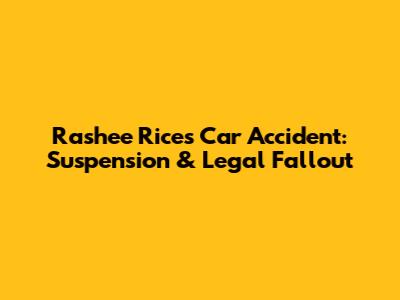 Rashee Rice's Car Accident: Suspension & Legal Fallout