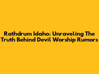 Rathdrum Idaho: Unraveling The Truth Behind Devil Worship Rumors