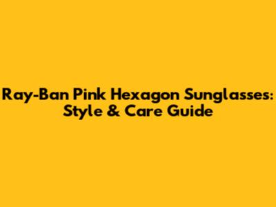 Ray-Ban Pink Hexagon Sunglasses: Style & Care Guide