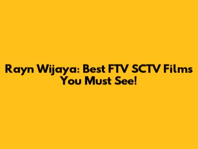 Rayn Wijaya: Best FTV SCTV Films You Must See!
