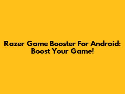 Razer Game Booster For Android: Boost Your Game!