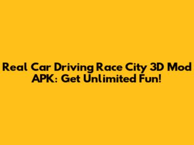 Real Car Driving Race City 3D Mod APK: Get Unlimited Fun!
