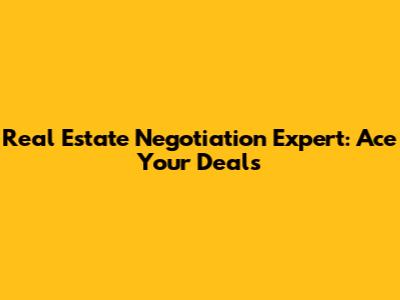 Real Estate Negotiation Expert: Ace Your Deals