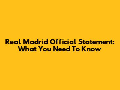 Real Madrid Official Statement: What You Need To Know