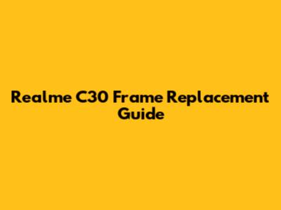 Realme C30 Frame Replacement Guide