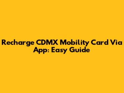 Recharge CDMX Mobility Card Via App: Easy Guide