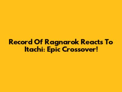 Record Of Ragnarok Reacts To Itachi: Epic Crossover!