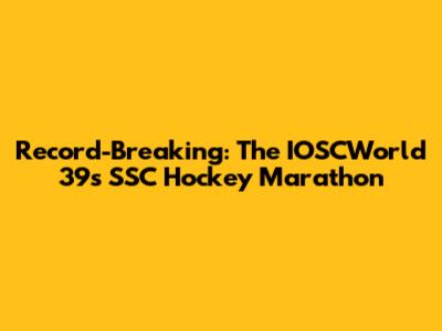 Record-Breaking: The IOSCWorld 39's SSC Hockey Marathon