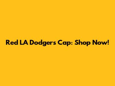 Red LA Dodgers Cap: Shop Now!