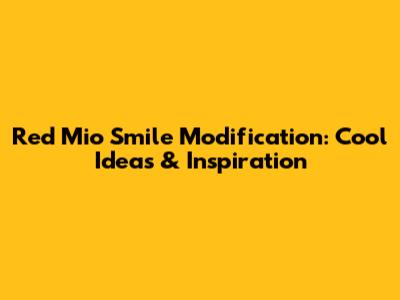 Red Mio Smile Modification: Cool Ideas & Inspiration