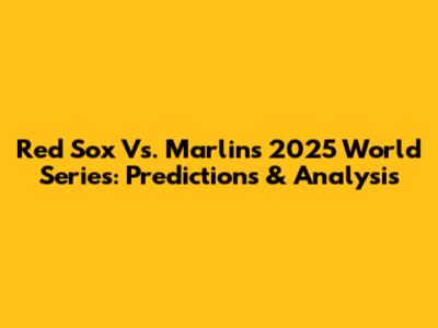 Red Sox Vs. Marlins 2025 World Series: Predictions & Analysis