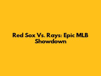 Red Sox Vs. Rays: Epic MLB Showdown