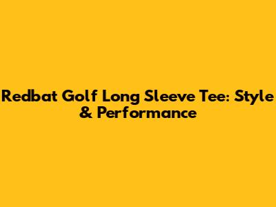 Redbat Golf Long Sleeve Tee: Style & Performance