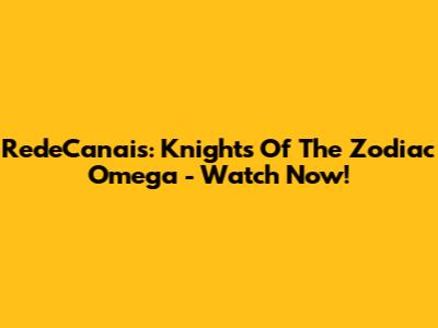 RedeCanais: Knights Of The Zodiac Omega - Watch Now!