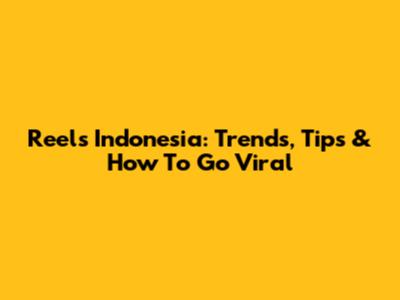 Reels Indonesia: Trends, Tips & How To Go Viral