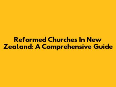 Reformed Churches In New Zealand: A Comprehensive Guide