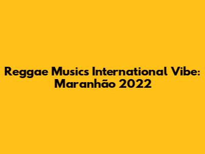 Reggae Music's International Vibe: Maranhão 2022