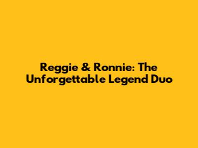 Reggie & Ronnie: The Unforgettable 'Legend' Duo