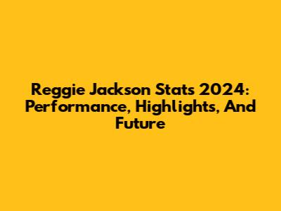 Reggie Jackson Stats 2024: Performance, Highlights, And Future