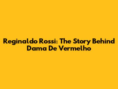 Reginaldo Rossi: The Story Behind 'Dama De Vermelho'