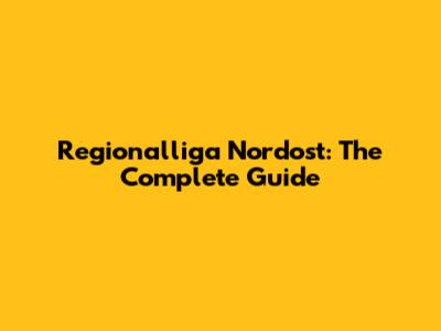 Regionalliga Nordost: The Complete Guide