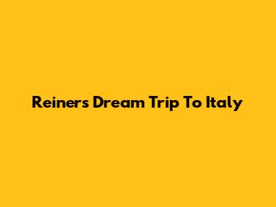 Reiner's Dream Trip To Italy