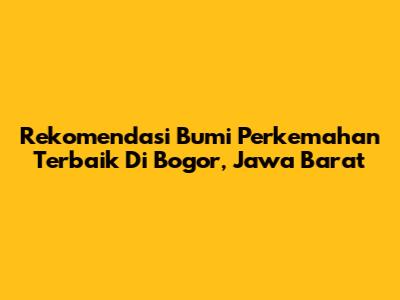 Rekomendasi Bumi Perkemahan Terbaik Di Bogor, Jawa Barat