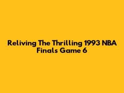 Reliving The Thrilling 1993 NBA Finals Game 6