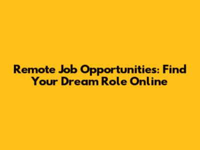 Remote Job Opportunities: Find Your Dream Role Online